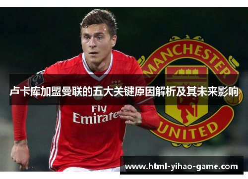 卢卡库加盟曼联的五大关键原因解析及其未来影响