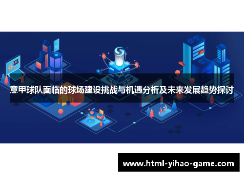 意甲球队面临的球场建设挑战与机遇分析及未来发展趋势探讨 意甲球队面临的球场建设挑战与机遇分析及未来发展趋势探讨