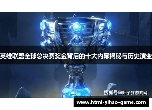 英雄联盟全球总决赛奖金背后的十大内幕揭秘与历史演变 英雄联盟全球总决赛奖金背后的十大内幕揭秘与历史演变