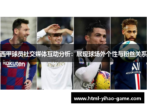 西甲球员社交媒体互动分析:展现球场外个性与粉丝关系 西甲球员社交媒体互动分析:展现球场外个性与粉丝关系